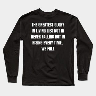 The Greatest Glory In Living Lies Not In Never Falling But In Rising Every Time, We Fall Long Sleeve T-Shirt